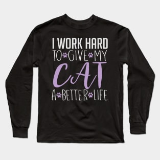 I Work Hard To Give My Cat A Better Life - Cat Lover Cats Long Sleeve T-Shirt